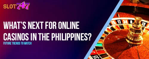 What's Next for Online Casinos in the Philippines? Future Trends to Watch